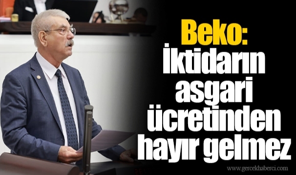 Beko: İktidarın asgari ücretinden hayır gelmez