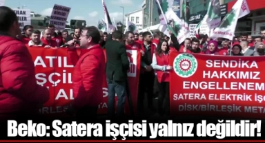 Beko: Satera işçisi yalnız değildir!