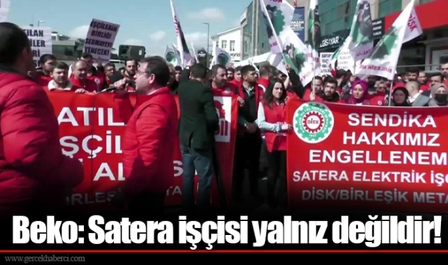 Beko: Satera işçisi yalnız değildir!