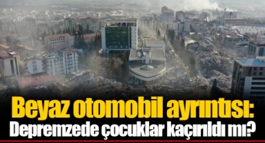 Beyaz otomobil ayrıntısı: Depremzede çocuklar kaçırıldı mı?