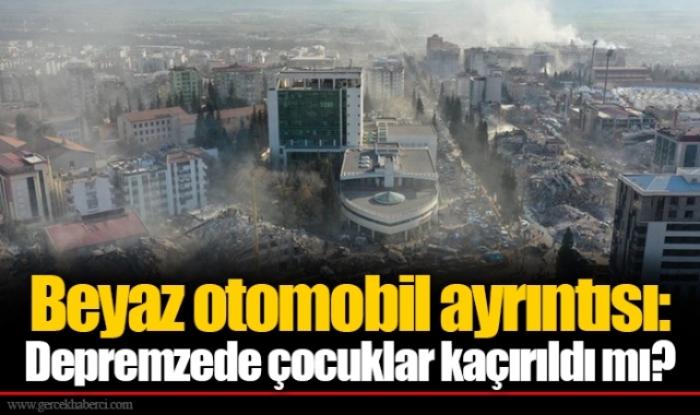 Beyaz otomobil ayrıntısı: Depremzede çocuklar kaçırıldı mı?