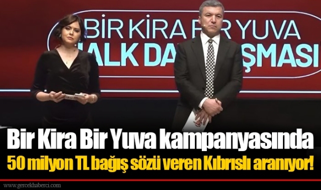 Bir Kira Bir Yuva kampanyasında 50 milyon TL bağış sözü veren Kıbrıslı aranıyor!