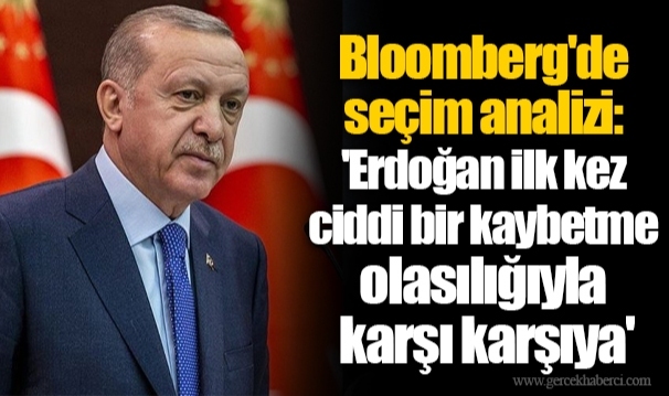Bloomberg'de seçim analizi: 'Erdoğan ilk kez ciddi bir kaybetme olasılığıyla karşı karşıya'