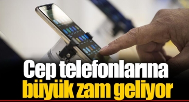 Cep telefonlarına büyük zam geliyor