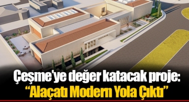 Çeşme’ye değer katacak proje: “Alaçatı Modern Yola Çıktı”