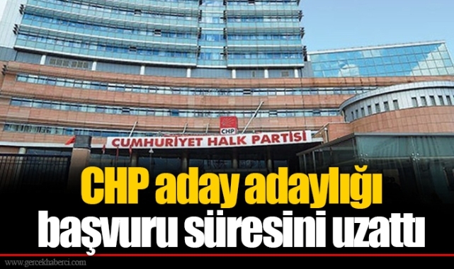 CHP aday adaylığı başvuru süresini uzattı