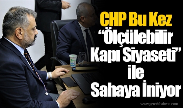 CHP Bu Kez “Ölçülebilir Kapı Siyaseti” ile Sahaya İniyor
