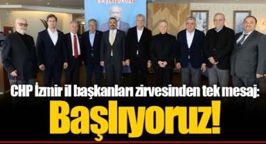 CHP İzmir il başkanları zirvesinden tek mesaj: Başlıyoruz!