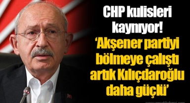 CHP kulisleri kaynıyor! ‘Akşener partiyi bölmeye çalıştı artık Kılıçdaroğlu daha güçlü’