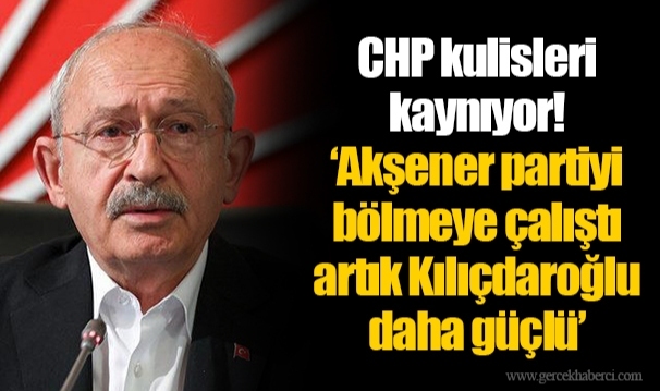 CHP kulisleri kaynıyor! ‘Akşener partiyi bölmeye çalıştı artık Kılıçdaroğlu daha güçlü’