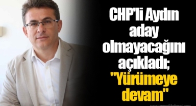 CHP'li Aydın aday olmayacağını açıkladı;