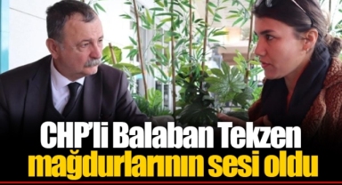 CHP’li Balaban Tekzen mağdurlarının sesi oldu