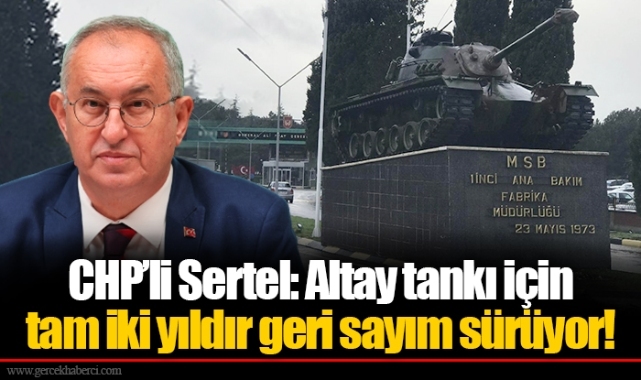 CHP’li Sertel: Altay tankı için tam iki yıldır geri sayım sürüyor!