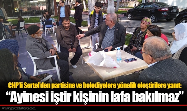 CHP’li Sertel’den partisine ve belediyelere yönelik eleştirilere yanıt:  “Ayinesi iştir kişinin lafa bakılmaz”