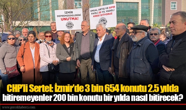 CHP’li Sertel: İzmir’de 3 bin 654 konutu 2.5 yılda bitiremeyenler 200 bin konutu bir yılda nasıl bitirecek?