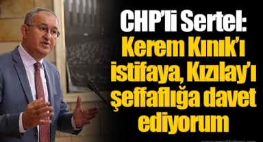 CHP’li Sertel: Kerem Kınık’ı istifaya, Kızılay’ı şeffaflığa davet ediyorum