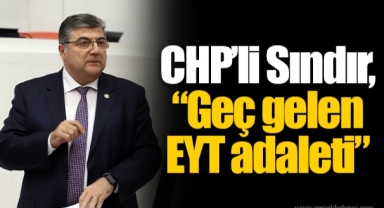 CHP’li Sındır, “Geç gelen EYT adaleti”