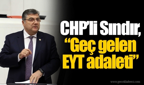 CHP’li Sındır, “Geç gelen EYT adaleti”