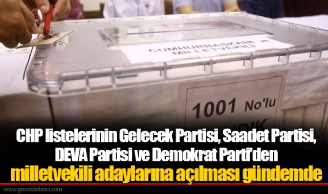 CHP listelerinin Gelecek Partisi, Saadet Partisi, DEVA Partisi ve Demokrat Parti’den milletvekili adaylarına açılması gündemde