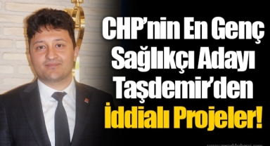 CHP’nin En Genç Sağlıkçı Adayı Taşdemir’den İddialı Projeler!