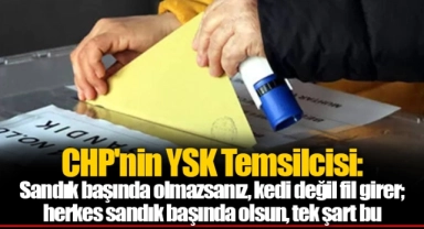 CHP'nin YSK Temsilcisi: Sandık başında olmazsanız, kedi değil fil girer; herkes sandık başında olsun, tek şart bu