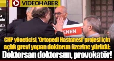 CHP yöneticisi, 'Ortopedi Hastanesi' projesi için açlık grevi yapan doktorun üzerine yürüdü: Doktorsan doktorsun, provokatör!