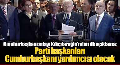 Cumhurbaşkanı adayı Kılıçdaroğlu'ndan ilk açıklama: Parti başkanları Cumhurbaşkanı yardımcısı olacak