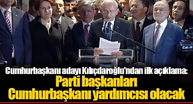 Cumhurbaşkanı adayı Kılıçdaroğlu'ndan ilk açıklama: Parti başkanları Cumhurbaşkanı yardımcısı olacak