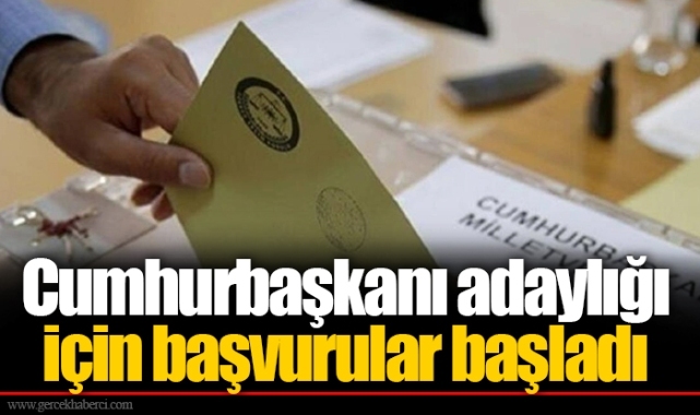 Cumhurbaşkanı adaylığı için başvurular başladı