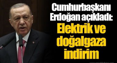 Cumhurbaşkanı Erdoğan açıkladı: Elektrik ve doğalgaza indirim