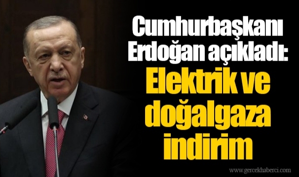 Cumhurbaşkanı Erdoğan açıkladı: Elektrik ve doğalgaza indirim