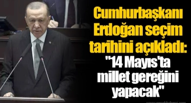 Cumhurbaşkanı Erdoğan seçim tarihini açıkladı: "14 Mayıs'ta millet gereğini yapacak"