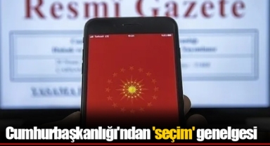 Cumhurbaşkanlığı'ndan 'seçim' genelgesi