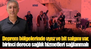 Deprem bölgelerinde uyuz ve bit salgını var, birinci derece sağlık hizmetleri sağlanmalı