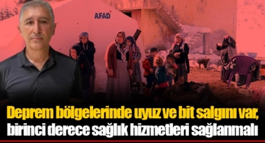 Deprem bölgelerinde uyuz ve bit salgını var, birinci derece sağlık hizmetleri sağlanmalı