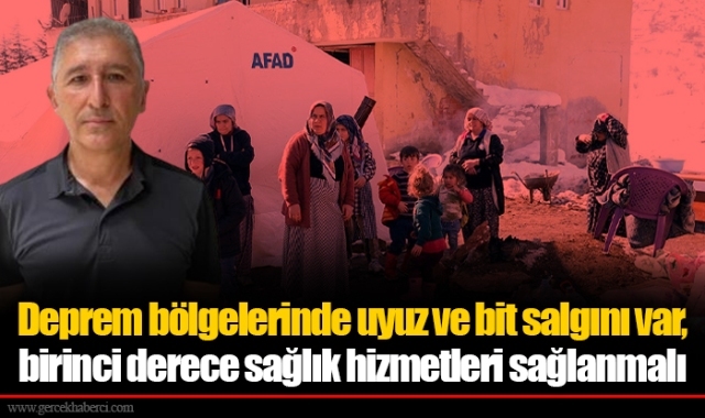 Deprem bölgelerinde uyuz ve bit salgını var, birinci derece sağlık hizmetleri sağlanmalı