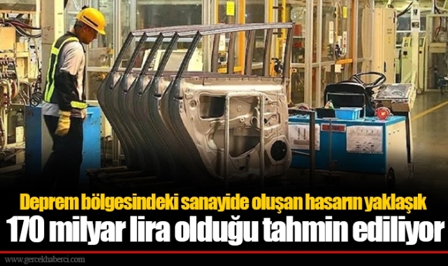 Deprem bölgesindeki sanayide oluşan hasarın yaklaşık 170 milyar lira olduğu tahmin ediliyor