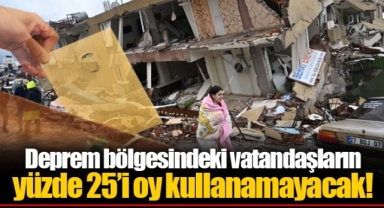 Deprem bölgesindeki vatandaşların yüzde 25’i oy kullanamayacak!
