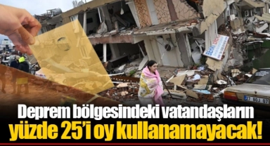 Deprem bölgesindeki vatandaşların yüzde 25’i oy kullanamayacak!