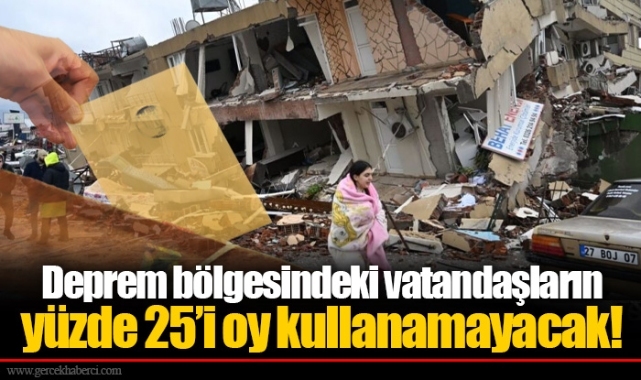 Deprem bölgesindeki vatandaşların yüzde 25’i oy kullanamayacak!