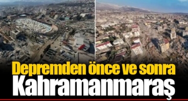 Depremden önce ve sonra Kahramanmaraş