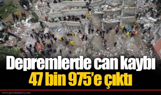 Depremlerde can kaybı 47 bin 975’e çıktı