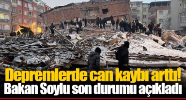Depremlerde can kaybı arttı! Bakan Soylu son durumu açıkladı