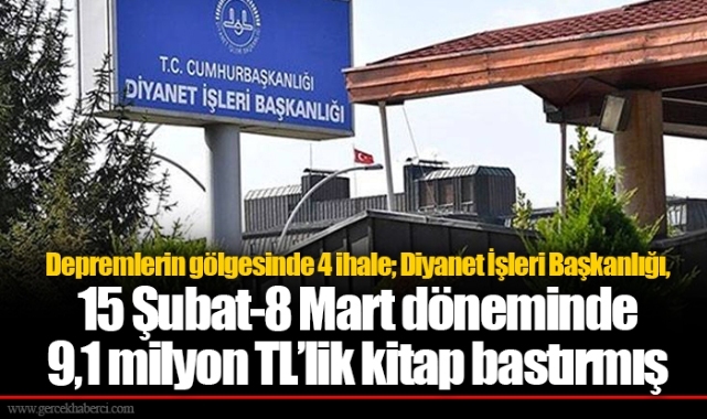 Depremlerin gölgesinde 4 ihale; Diyanet İşleri Başkanlığı, 15 Şubat-8 Mart döneminde 9,1 milyon TL’lik kitap bastırmış