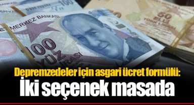 Depremzedeler için asgari ücret formülü: İki seçenek masada