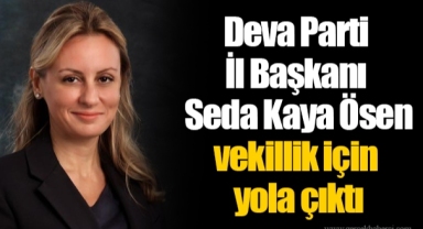 Deva Parti İl Başkanı Seda Kaya Ösen vekillik için yola çıktı