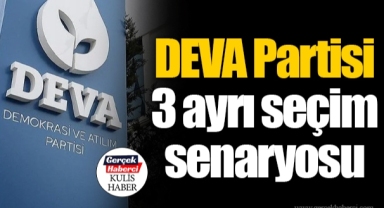 DEVA Partisi 3 ayrı seçim senaryosu