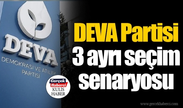 DEVA Partisi 3 ayrı seçim senaryosu