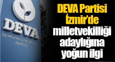 DEVA Partisi İzmir'de milletvekilliği adaylığına yoğun ilgi