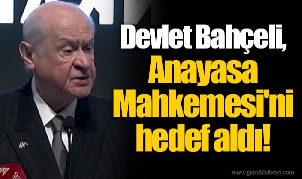 Devlet Bahçeli, Anayasa Mahkemesi'ni hedef aldı!